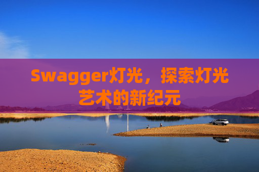 Swagger灯光，探索灯光艺术的新纪元